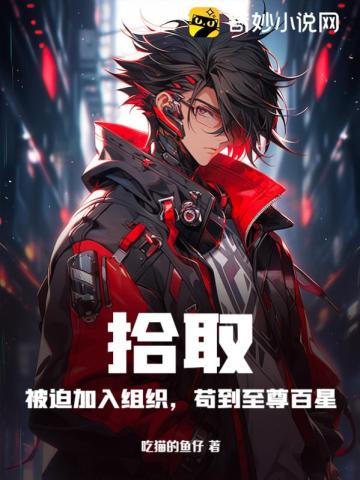 拾取:被迫加入组织,苟到至尊百星