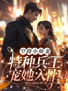 空降小娇妻,特种兵王宠她入骨!
