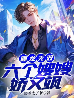 隐龙无双:六个嫂嫂娇又飒
